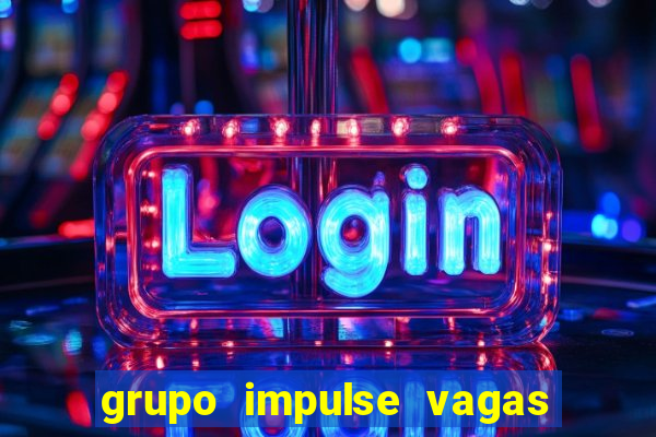 grupo impulse vagas home office